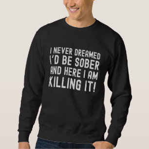 Clean And Sober Anniversary Sober And Killing It Sweatshirt