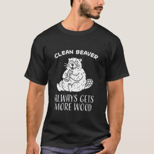 Clean Beaver Gets More Wood Adult Joke T-Shirt