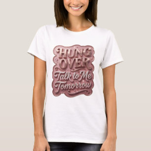 Clean Gold HUNG OVER TALK TO ME TOMORROW T-Shirt