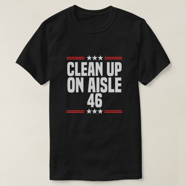 Clean Up On Aisle 46 Political Humour Satire Biden T-Shirt (Design Front)