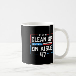 Clean Up On Aisle 47 Impeach 47 Anti Trump Preside Coffee Mug
