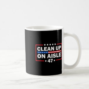 Clean Up On Aisle 47 Impeach 47 Anti Trump Preside Coffee Mug