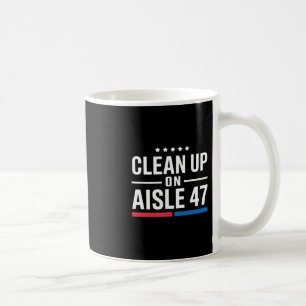 Clean Up On Aisle 47 Impeach 47 Anti Trump Preside Coffee Mug