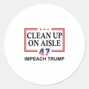 Clean Up On Aisle 47 Impeach Trump 86 47 Anti Trum Classic Round Sticker