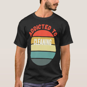 Cleaning  Addicted to Cleaning T-Shirt