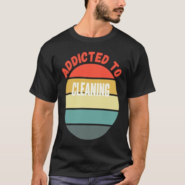 Cleaning  Addicted to Cleaning T-Shirt (Front)