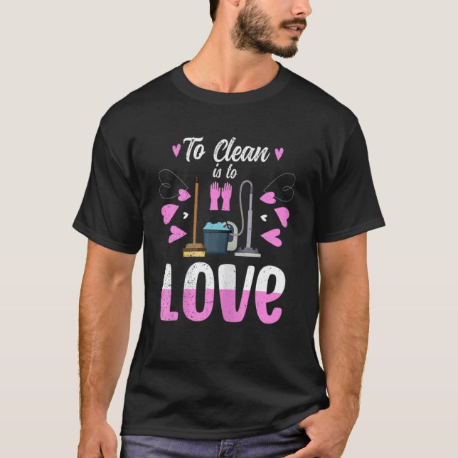 Cleaning Ladies Housekeeping To Clean Is To Love T-Shirt (Front)