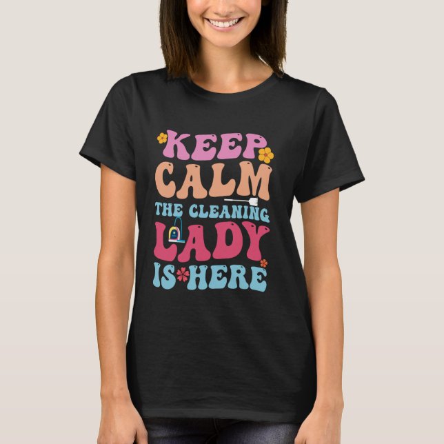 Cleaning Lady Is Here - Funny Housekeeping Cleanin T-Shirt (Front)