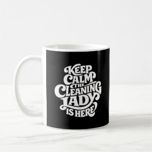 Cleaning Lady is Here - Funny Housekeeping Coffee Mug