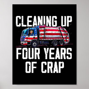 Cleaning Up Four Years Of Crap Funny Trump Garbyge Poster