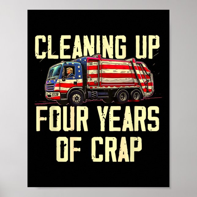 Cleaning Up Four Years Of Crap Funny Trump Garbyge Poster (Front)