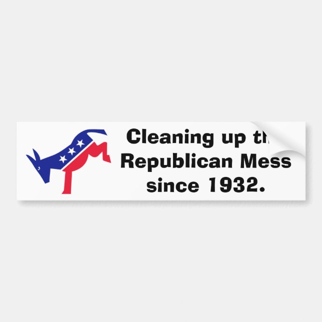 Cleaning up the Republican Mess since 1932. Bumper Sticker (Front)