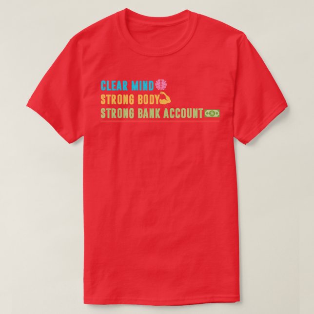 Clear Mind Strong Body Strong Bank Account T-Shirt (Design Front)