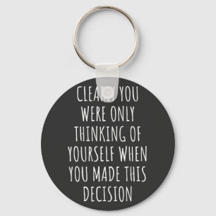 Clearly You Were Only Thinking Of Yourself When Yo Key Ring