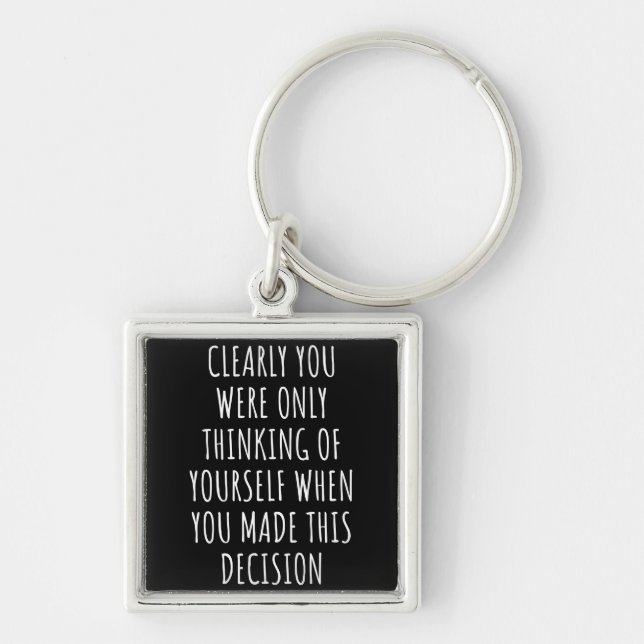 Clearly You Were Only Thinking Of Yourself When Yo Key Ring (Front)