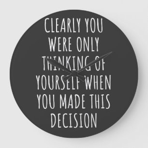 Clearly You Were Only Thinking Of Yourself When Yo Large Clock