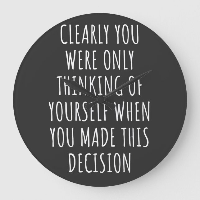 Clearly You Were Only Thinking Of Yourself When Yo Large Clock (Front)