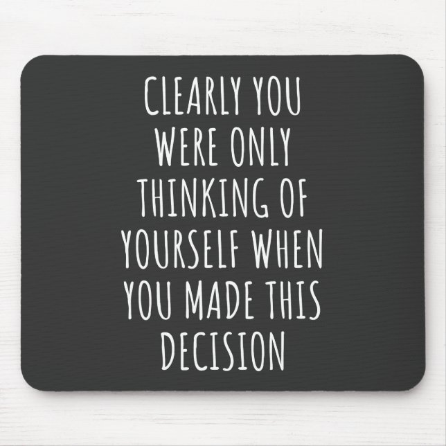 Clearly You Were Only Thinking Of Yourself When Yo Mouse Mat (Front)