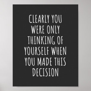 Clearly You Were Only Thinking Of Yourself When Yo Poster