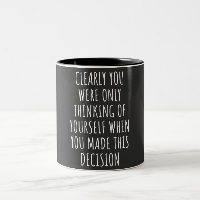 Clearly You Were Only Thinking Of Yourself When Yo Two-Tone Coffee Mug (Center)