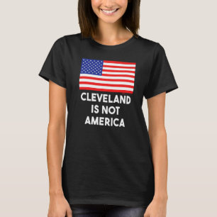 Cleveland Is Not America Usa 4th Of July T-Shirt