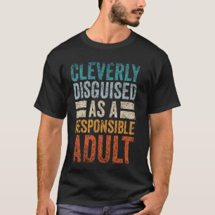 Cleverly Disguised As A Responsible Adult Adults P T-Shirt