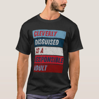 Cleverly Disguised As A Responsible Adult - Funny  T-Shirt