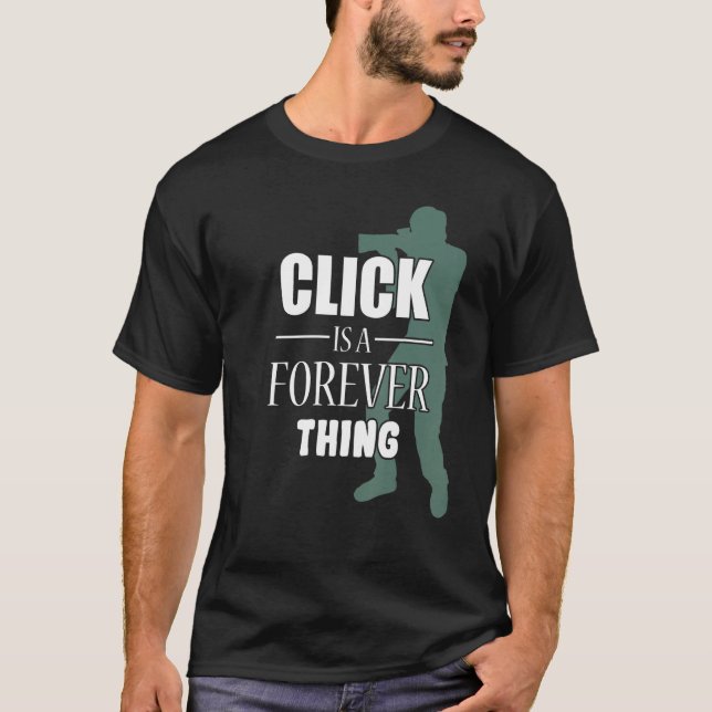 Click Is A Forever Thing Photography Photographer  T-Shirt (Front)