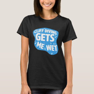 Cliff Diving Gets Me Wet Cliff Diver Base Jumping T-Shirt