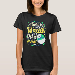 Climate Change Awareness No Wealth On Dead Planet T-Shirt