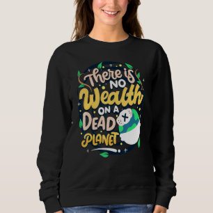Climate Change Awareness Quote No Wealth On Dead P Sweatshirt