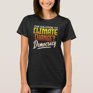 Climate Change Democracy Awareness Climate Acitivi T-Shirt
