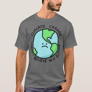 Climate Change Doesnx27t Believe In U Either T-Shirt