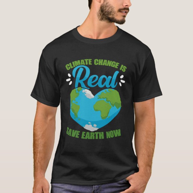 Climate Change Is Real Save Earth Now Environmenta T-Shirt (Front)