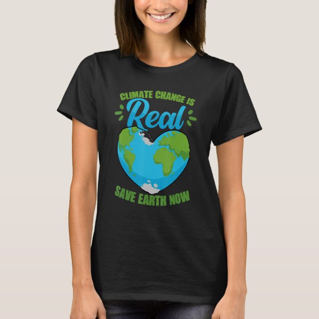 Climate Change Is Real Save Earth Now Environmenta T-Shirt (Front)