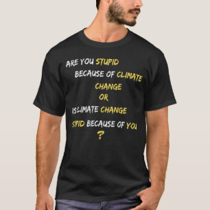 Climate Change Serious Question T-Shirt