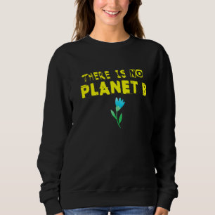 Climate Change Statement There Is No Planet B 15 Sweatshirt