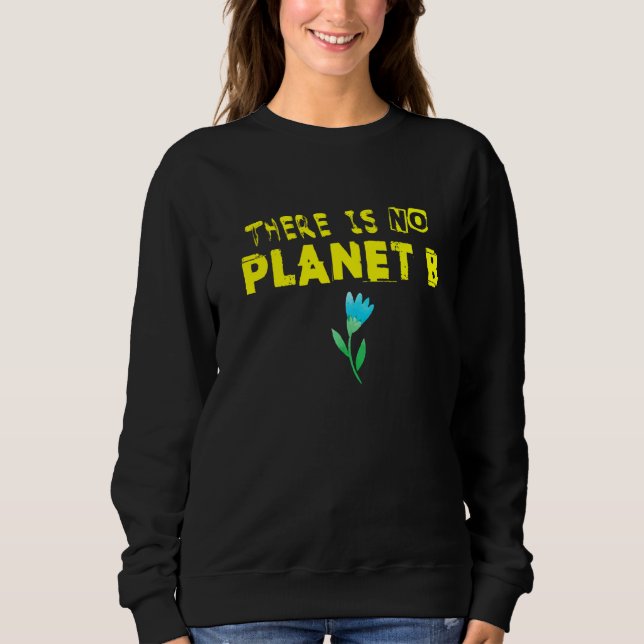 Climate Change Statement There Is No Planet B  15 Sweatshirt (Front)