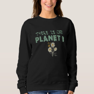 Climate Change Statement There Is No Planet B  22 Sweatshirt