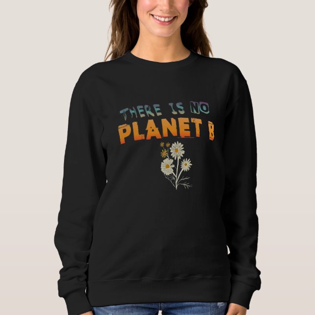 Climate Change Statement There Is No Planet B  28 Sweatshirt (Front)