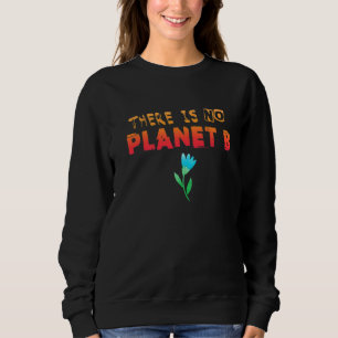Climate Change Statement There Is No Planet B 8 Sweatshirt