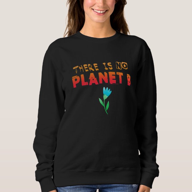 Climate Change Statement There Is No Planet B  8 Sweatshirt (Front)