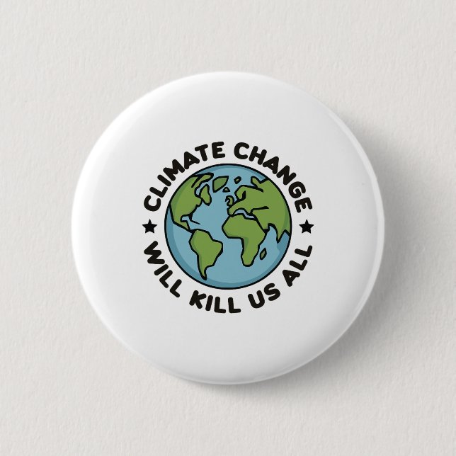 Climate Change Will Kill Us All Funny Planet Earth 6 Cm Round Badge (Front)