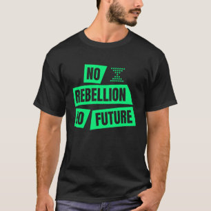 Climate Extinction Activist Demo No Rebellion No F T-Shirt