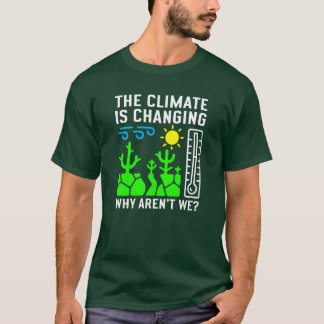 Climate is Changing, Why Aren't We? T-Shirt