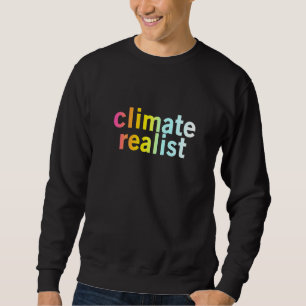 Climate Realist Cool Planet Earth Quote Sweatshirt