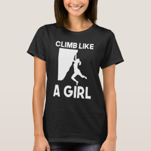 Climb Like A Girl  Cliff Rock Bouldering Climbing T-Shirt