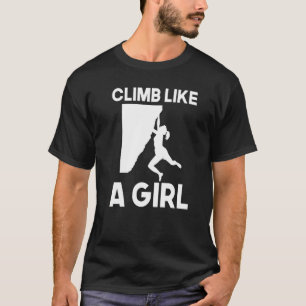 Climb Like A Girl Cliff Rock Bouldering Climbing T-Shirt