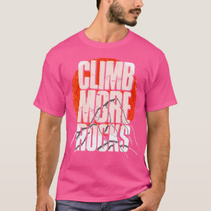 Climb More Rocks Mountains Climbing Bouldering Cli T-Shirt