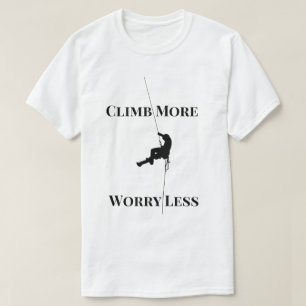 Climb More Worry Less Rock Climbing Quote T-Shirt